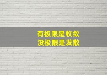 有极限是收敛 没极限是发散